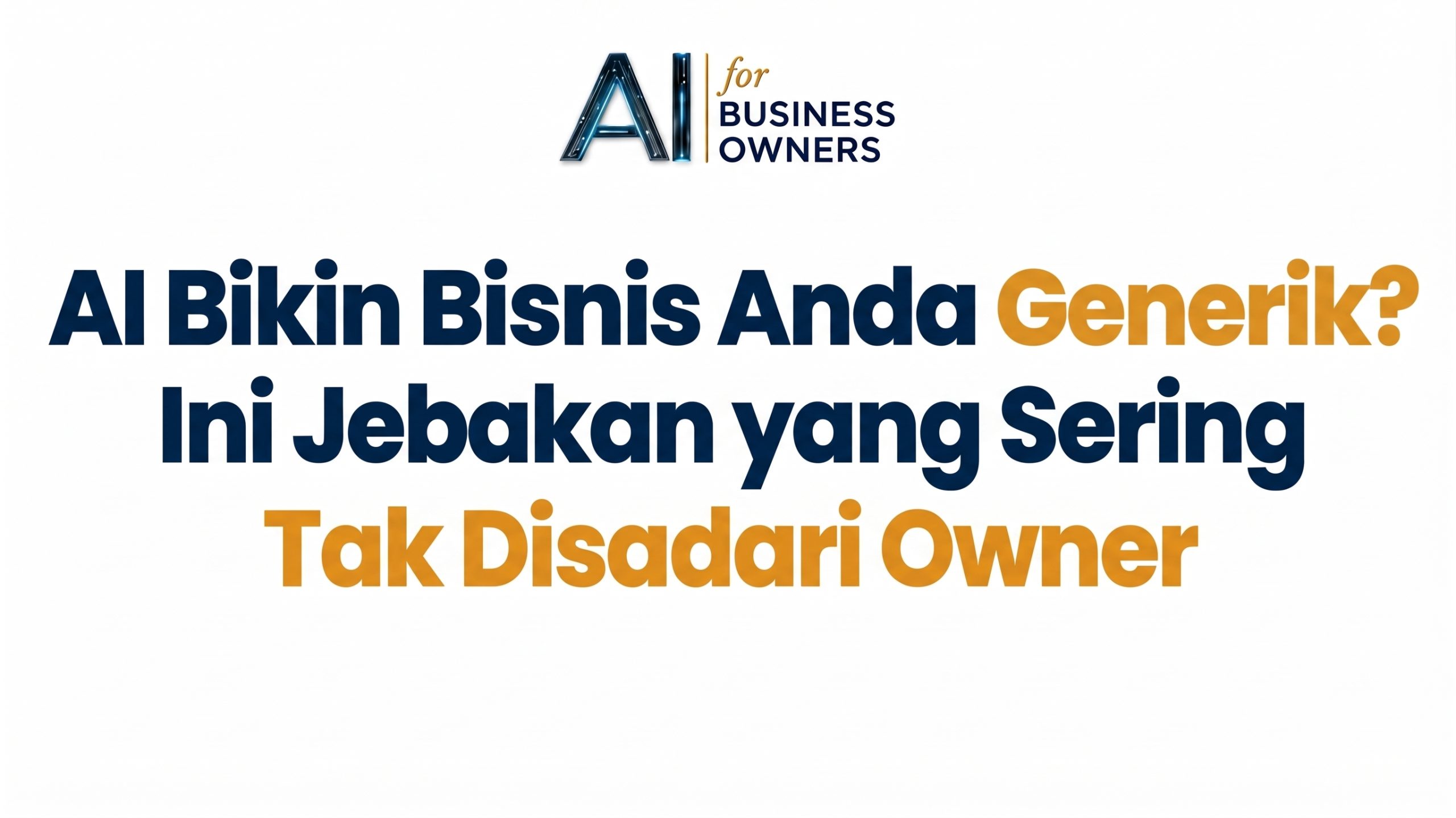 AI Bikin Bisnis Anda Generik Ini Jebakan yang Sering Tak Disadari Owner