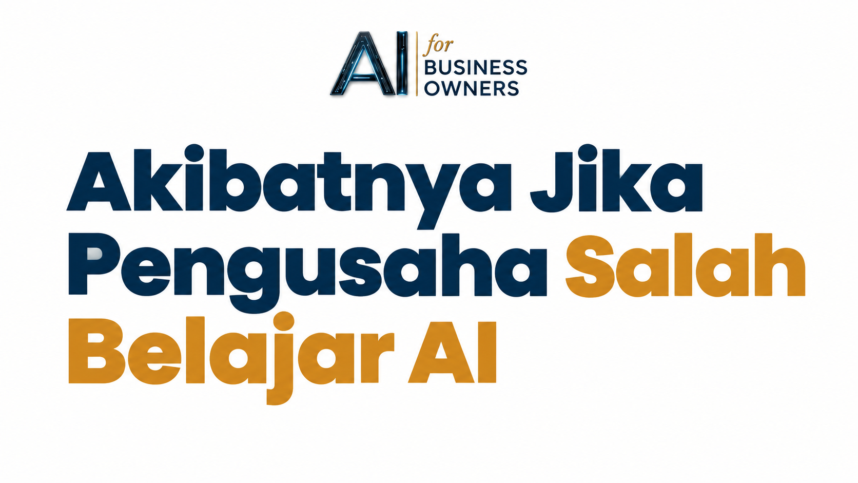 Ini Akibatnya Jika Pengusaha Salah Belajar AI