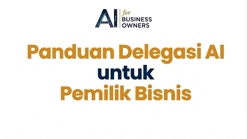Mengendalikan AI, Bukan Dikendalikan: Panduan Delegasi AI untuk Pemilik Bisnis