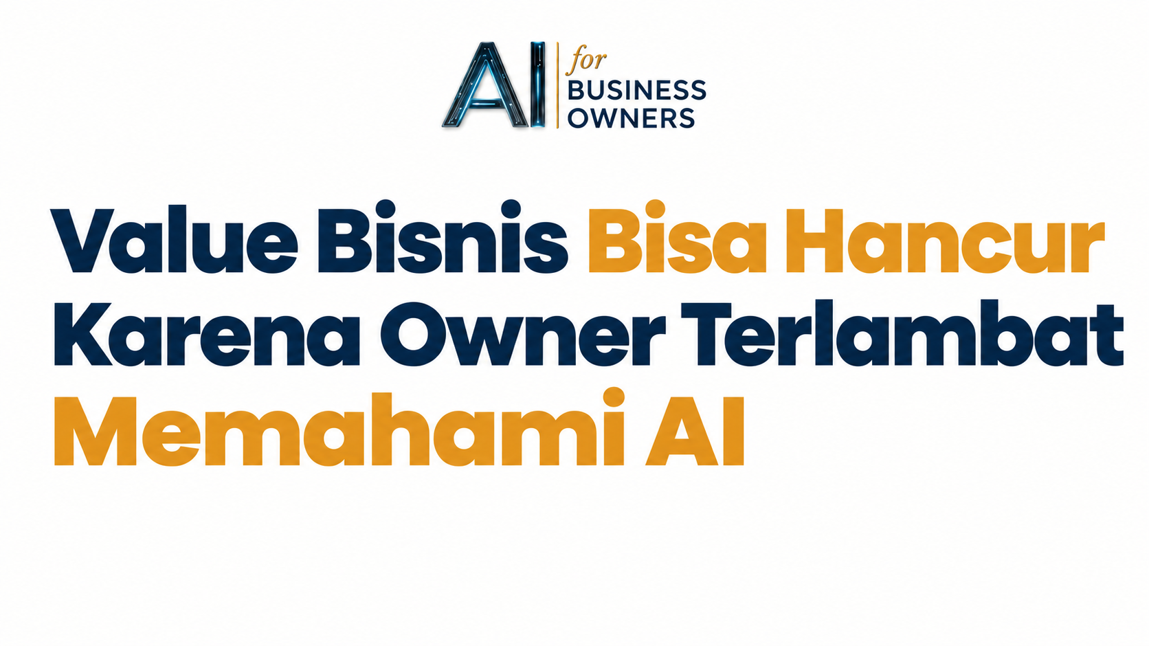 Value Bisnis Bisa Hancur Karena Owner Terlambat Memahami AI